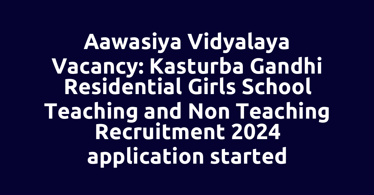 Aawasiya Vidyalaya Vacancy: Kasturba Gandhi Residential Girls School Teaching and Non Teaching Recruitment 2024 application started