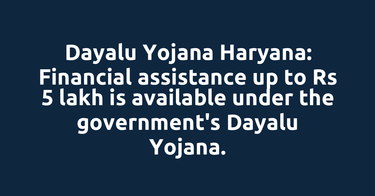 Dayalu Yojana Haryana: Financial assistance up to Rs 5 lakh is available under the government's Dayalu Yojana.