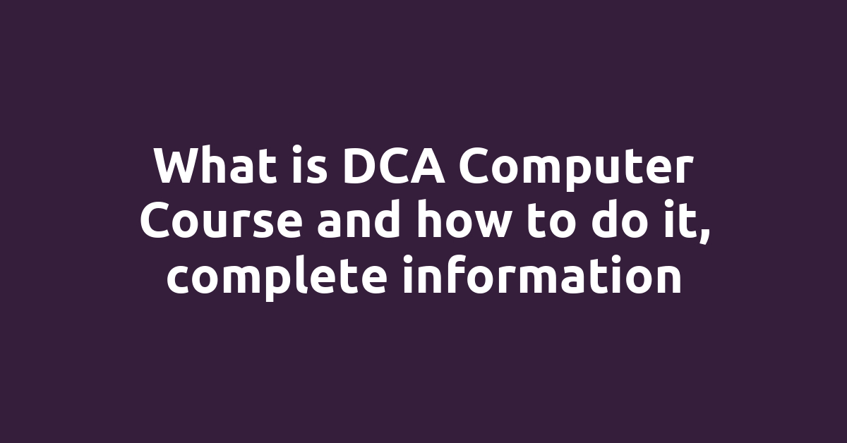What is DCA Computer Course and how to do it, complete information