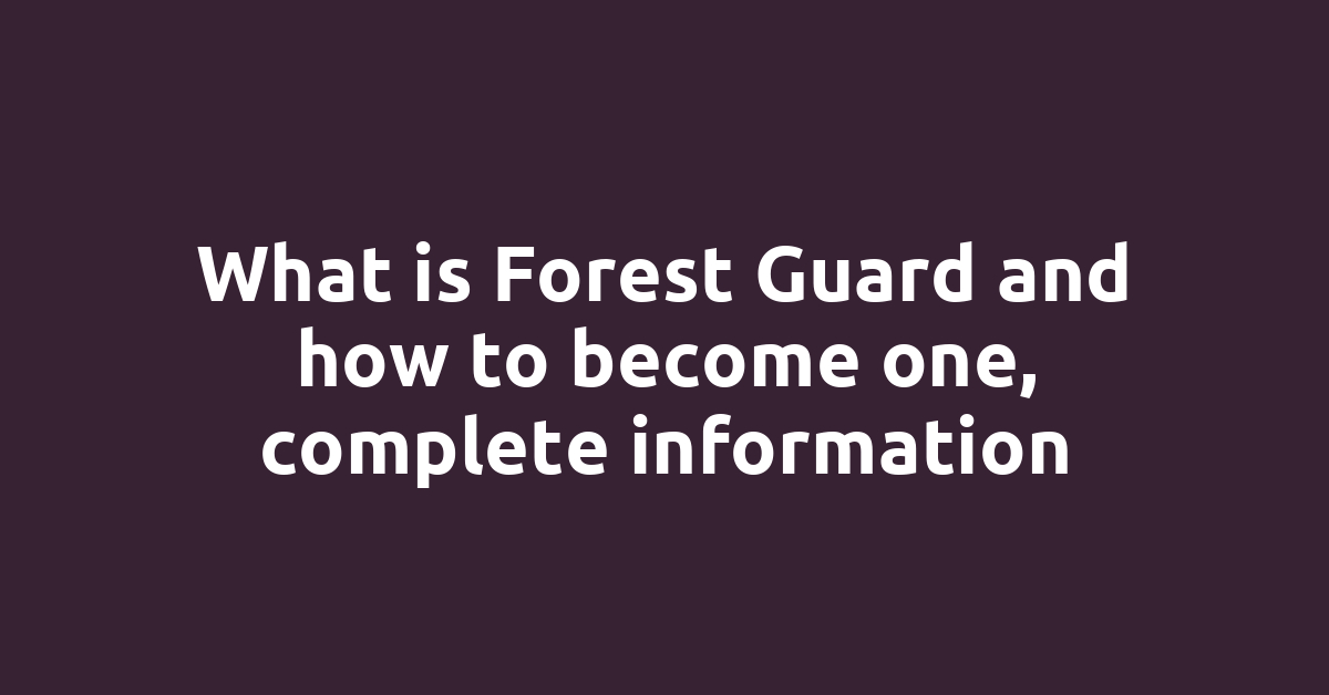 What is Forest Guard and how to become one, complete information
