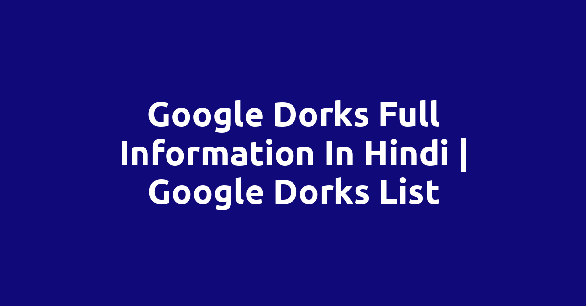 Google Dorks Full Information In Hindi | Google Dorks List