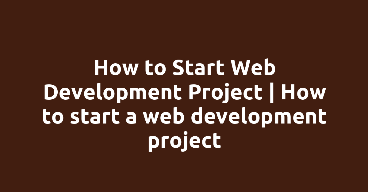 How to Start Web Development Project | How to start a web development project