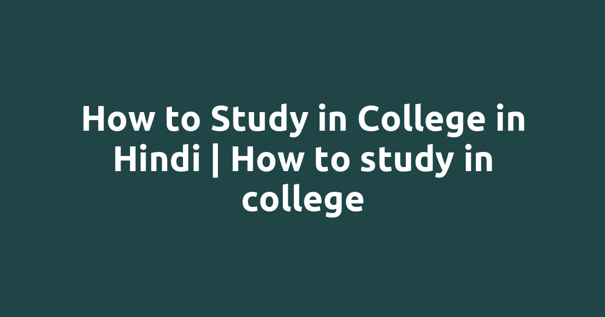 How to Study in College | How to study in college