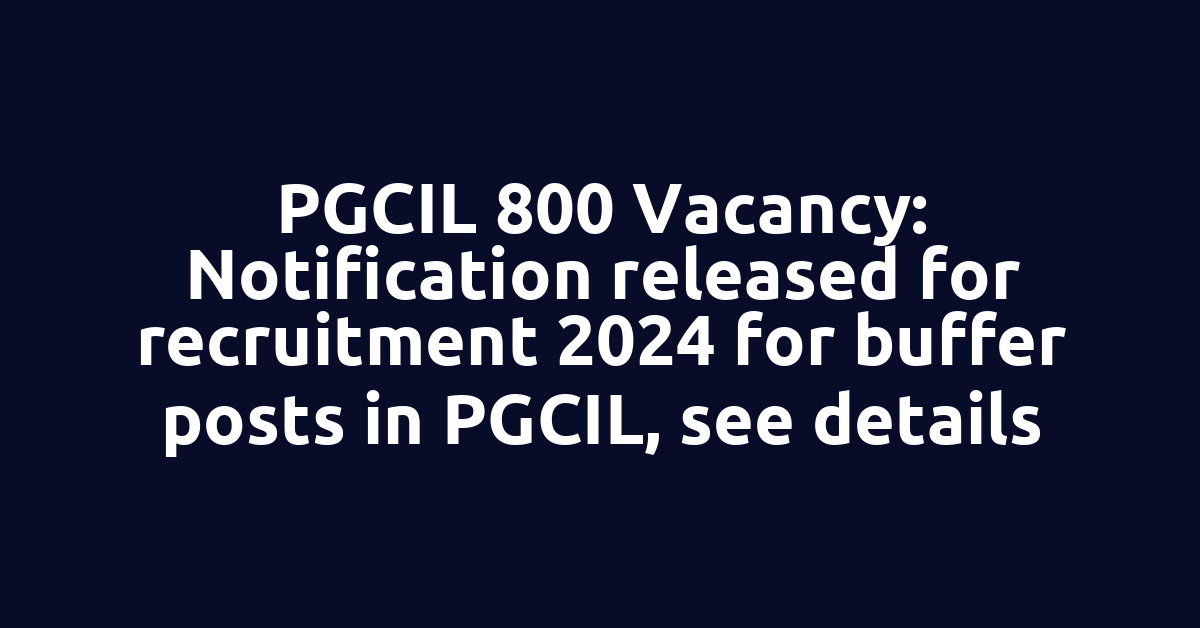 PGCIL 800 Vacancy: Notification released for recruitment 2024 for buffer posts in PGCIL, see details