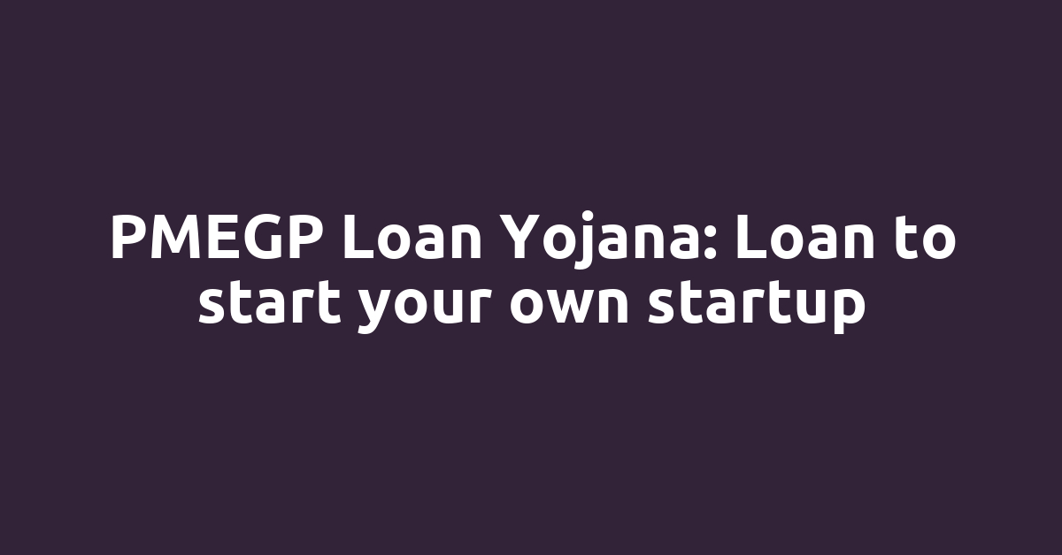 PMEGP Loan Yojana: Loan to start your own startup