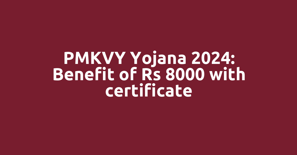PMKVY Yojana 2024: Benefit of Rs 8000 with certificate