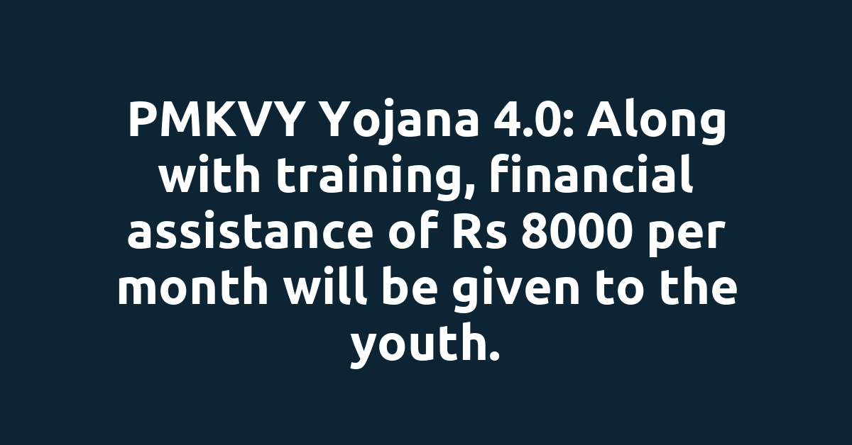 PMKVY Yojana 4.0: Along with training, financial assistance of Rs 8000 per month will be given to the youth.