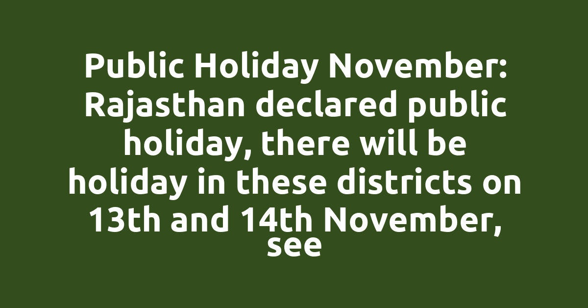 Public Holiday November: Rajasthan declared public holiday, there will be holiday in these districts on 13th and 14th November, see