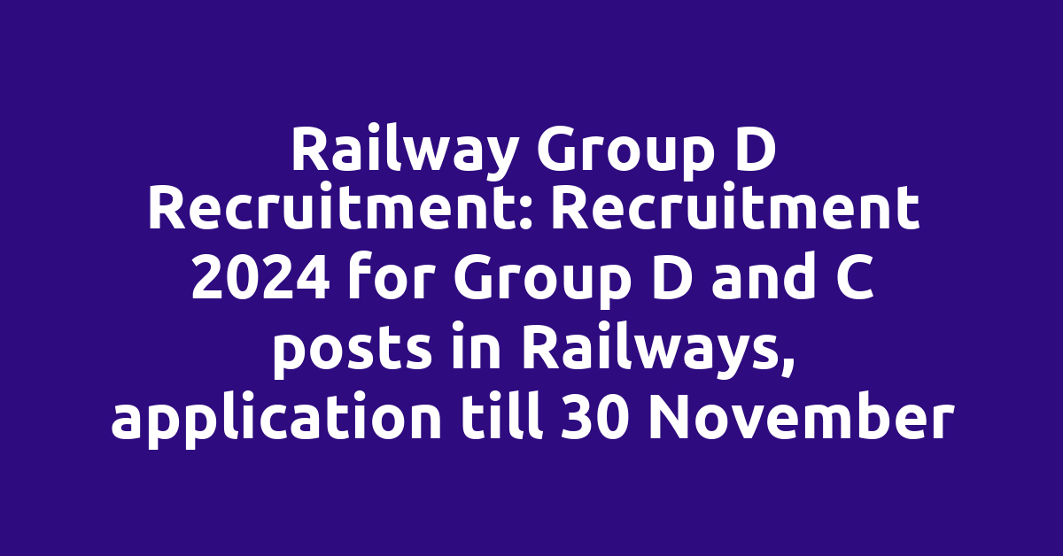 Railway Group D Recruitment: Recruitment 2024 for Group D and C posts in Railways, application till 30 November