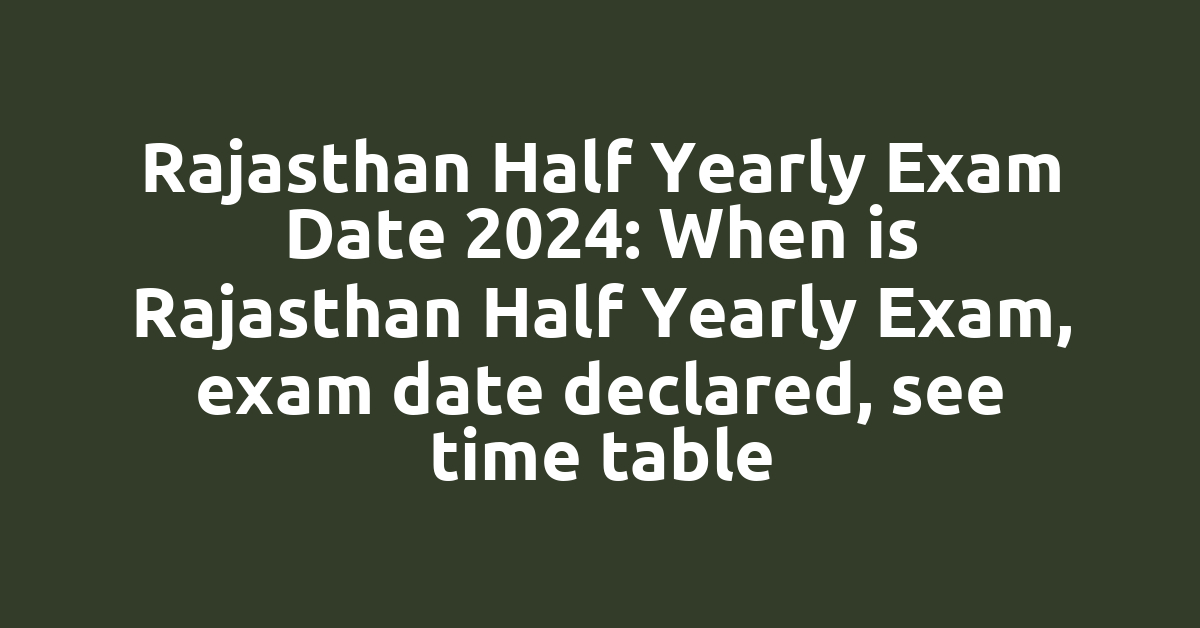 Rajasthan Half Yearly Exam Date 2024: When is Rajasthan Half Yearly Exam, exam date declared, see time table