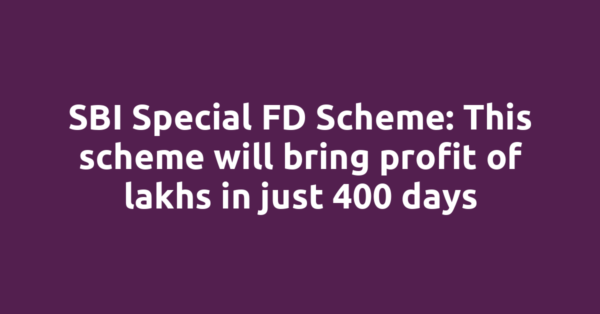 SBI Special FD Scheme: This scheme will bring profit of lakhs in just 400 days