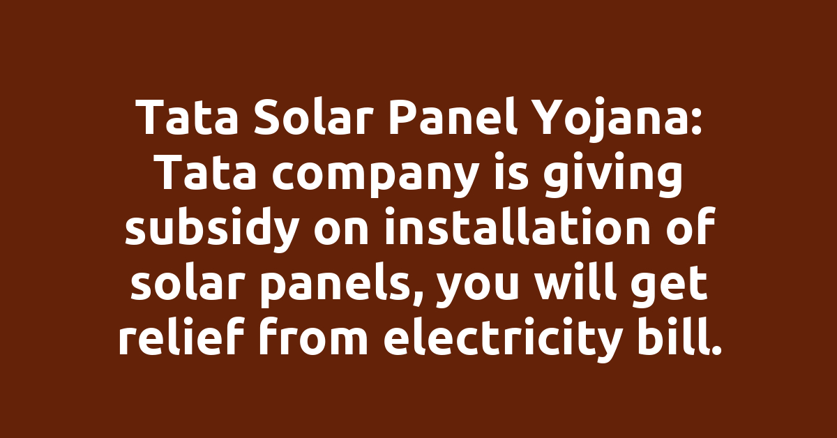 Tata Solar Panel Yojana: Tata company is giving subsidy on installation of solar panels, you will get relief from electricity bill.