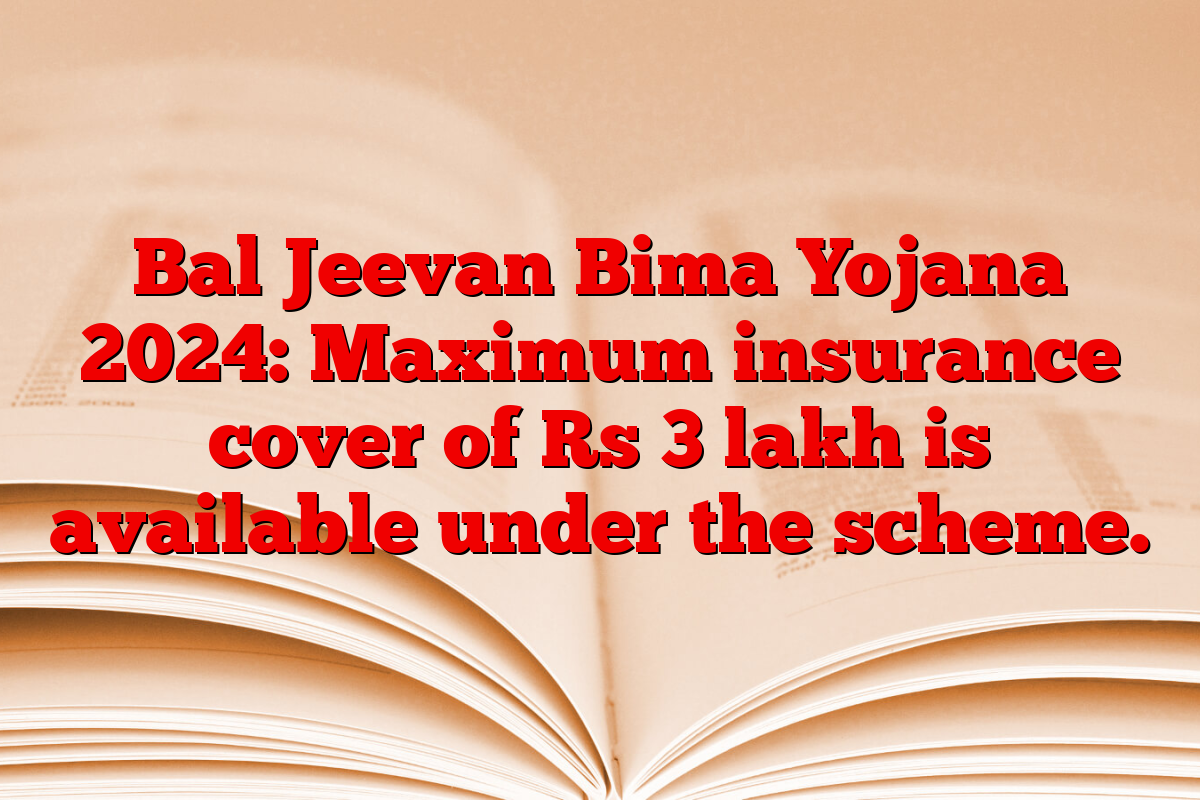 Bal Jeevan Bima Yojana 2024: Maximum insurance cover of Rs 3 lakh is available under the scheme.