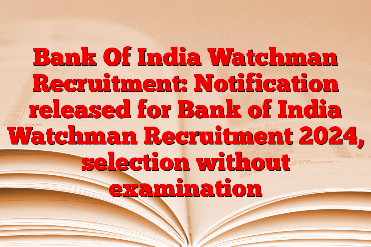 Bank Of India Watchman Recruitment: Notification released for Bank of India Watchman Recruitment 2024, selection without examination