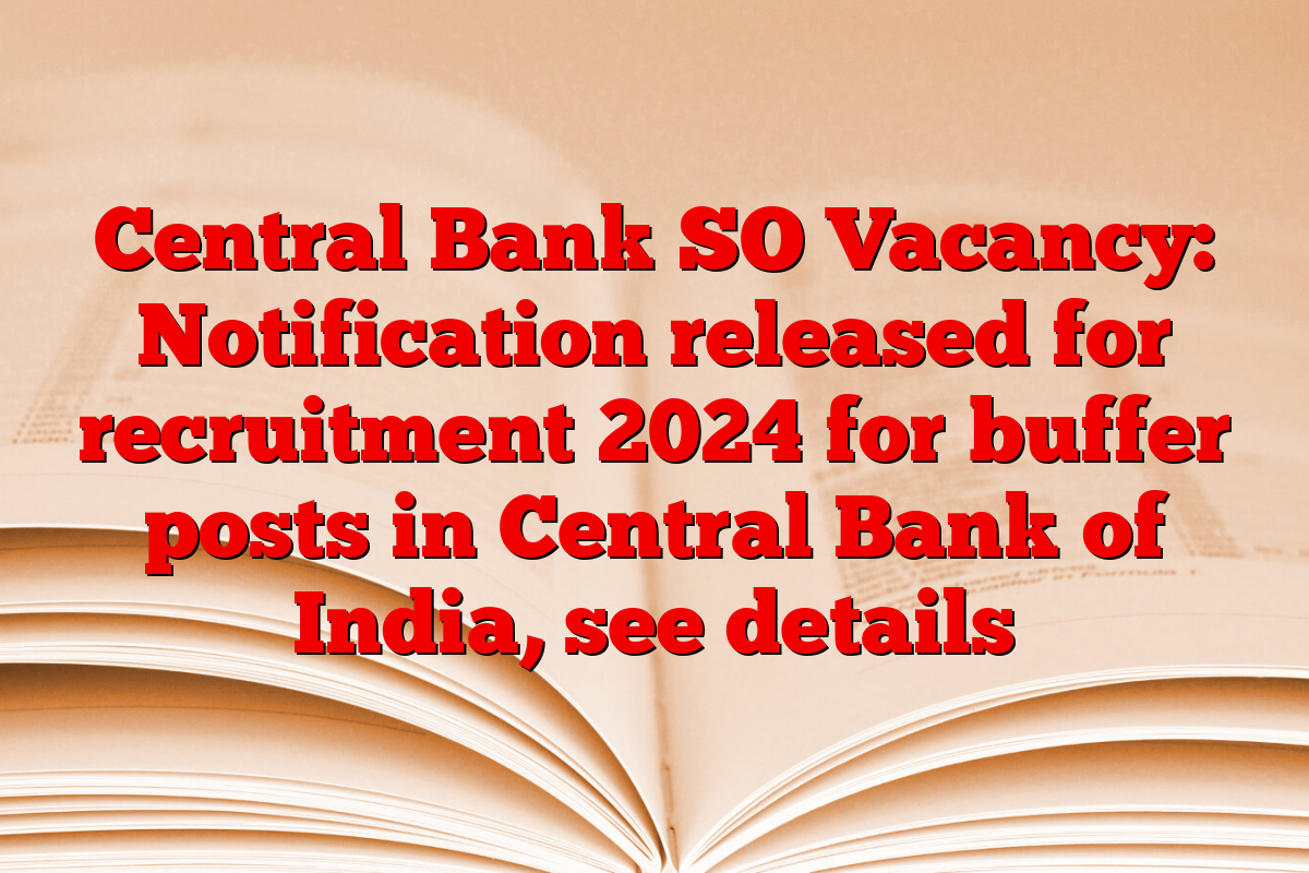 Central Bank SO Vacancy: Notification released for recruitment 2024 for buffer posts in Central Bank of India, see details