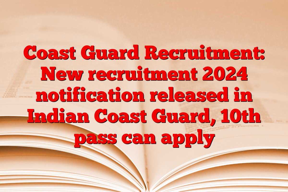 Coast Guard Recruitment: New recruitment 2024 notification released in Indian Coast Guard, 10th pass can apply