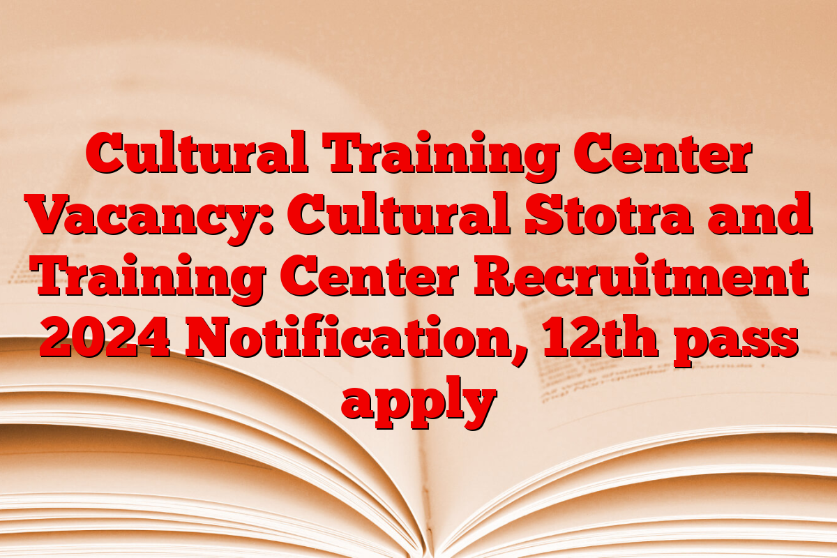 Cultural Training Center Vacancy: Cultural Stotra and Training Center Recruitment 2024 Notification, 12th pass apply