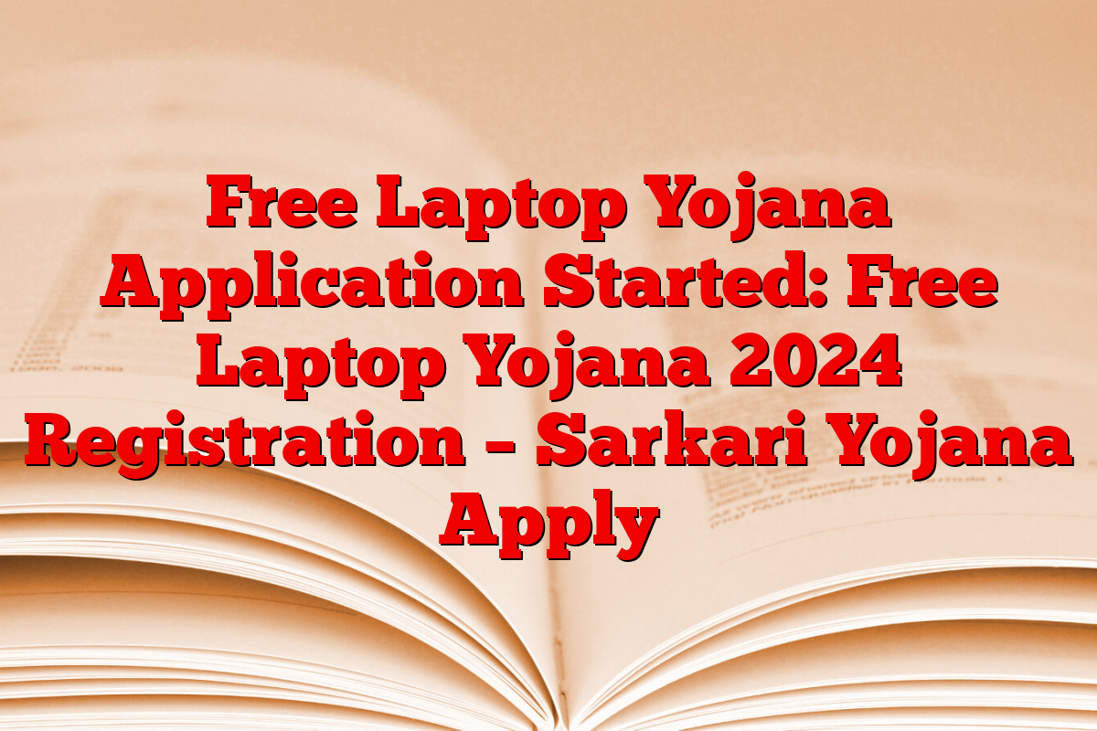 Free Laptop Yojana Application Started: Free Laptop Yojana 2024 Registration – Sarkari Yojana Apply