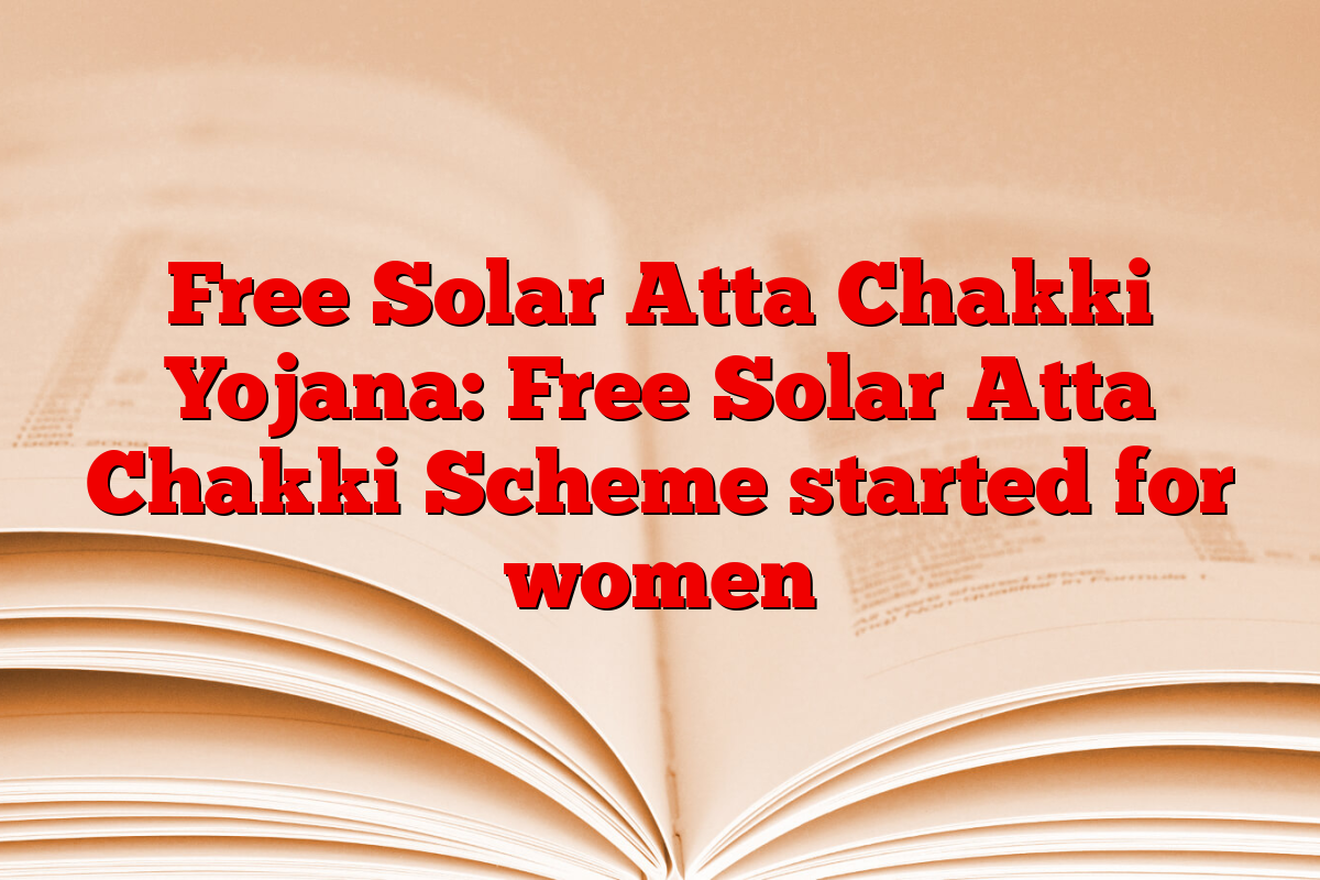 Free Solar Atta Chakki Yojana: Free Solar Atta Chakki Scheme started for women