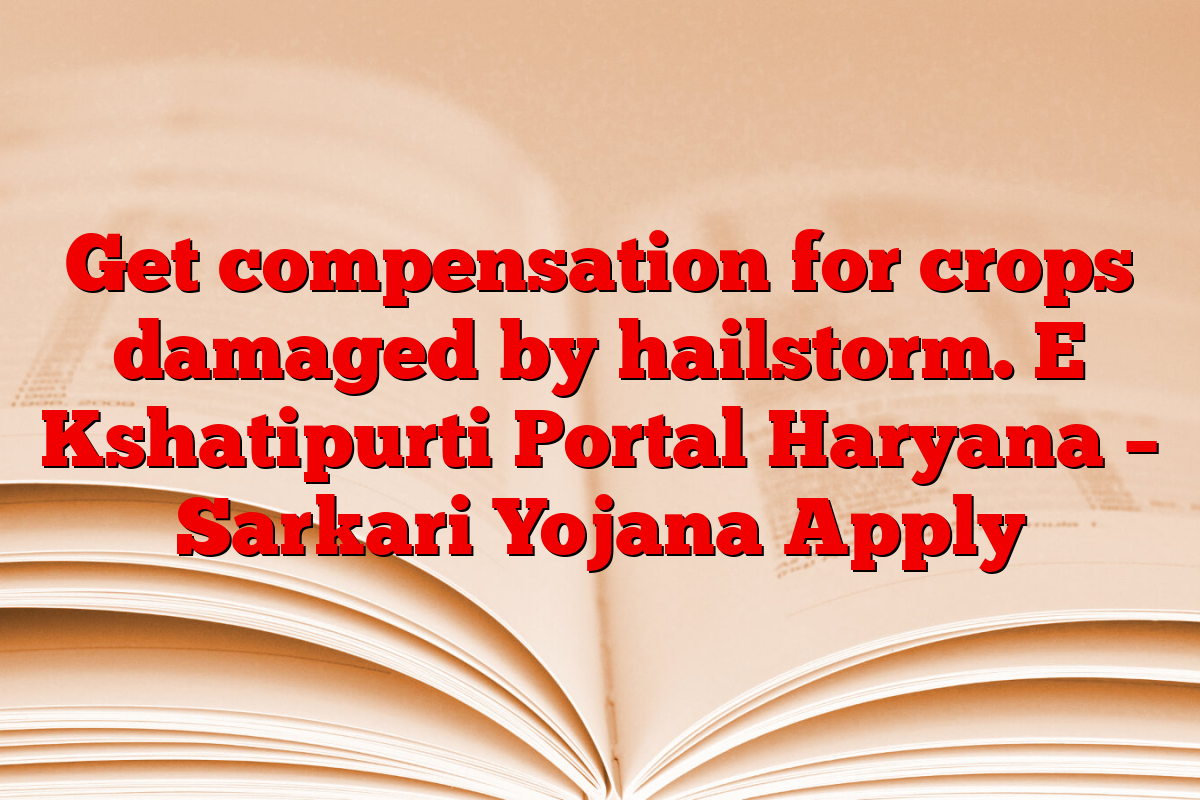 Get compensation for crops damaged by hailstorm. E Kshatipurti Portal Haryana – Sarkari Yojana Apply