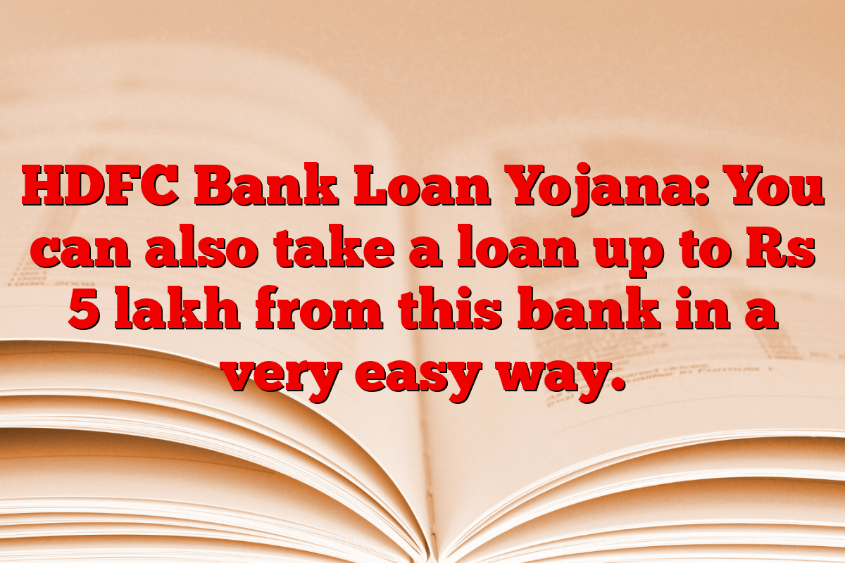 HDFC Bank Loan Yojana: You can also take a loan up to Rs 5 lakh from this bank in a very easy way.