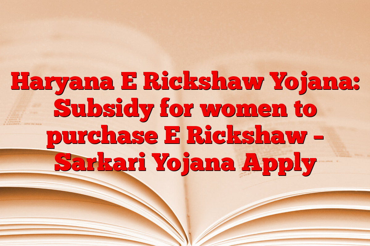 Haryana E Rickshaw Yojana: Subsidy for women to purchase E Rickshaw –