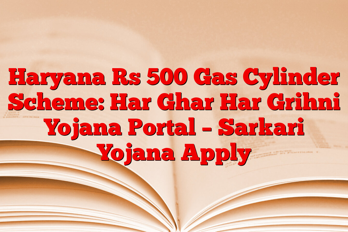Haryana Rs 500 Gas Cylinder Scheme: Har Ghar Har Grihni Yojana Portal –