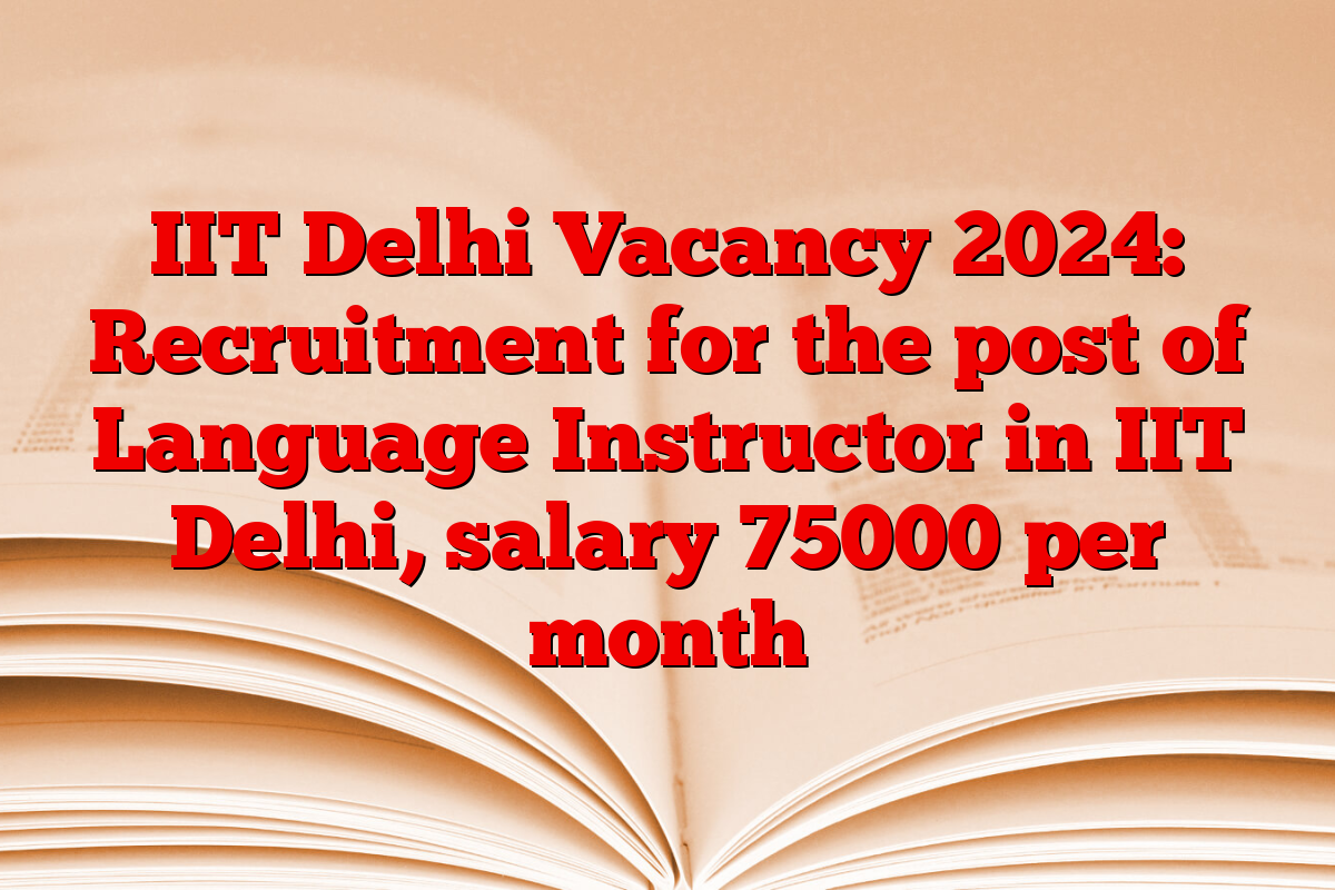 IIT Delhi Vacancy 2024: Recruitment for the post of Language Instructor in IIT Delhi, salary 75000 per month