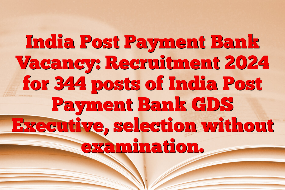 India Post Payment Bank Vacancy: Recruitment 2024 for 344 posts of India Post Payment Bank GDS Executive, selection without examination.