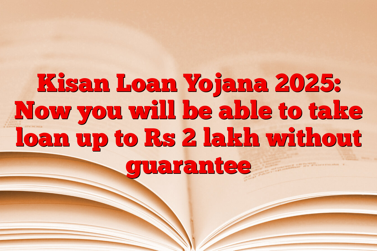 Kisan Loan Yojana 2025: Now you will be able to take loan up to Rs 2 lakh without guarantee