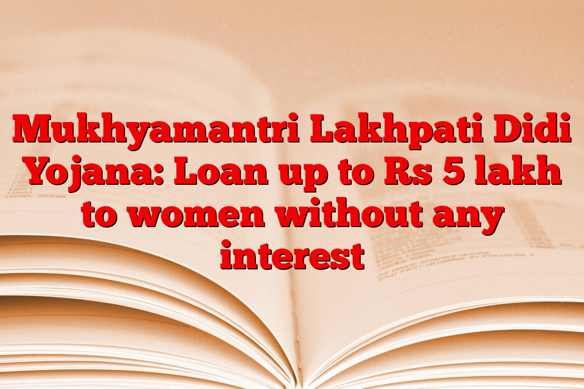 Mukhyamantri Lakhpati Didi Yojana: Loan up to Rs 5 lakh to women without any interest