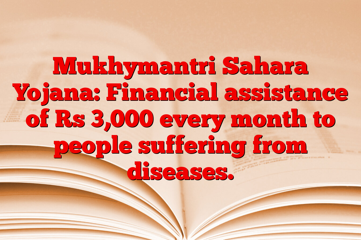 Mukhymantri Sahara Yojana: Financial assistance of Rs 3,000 every month to people suffering from diseases.