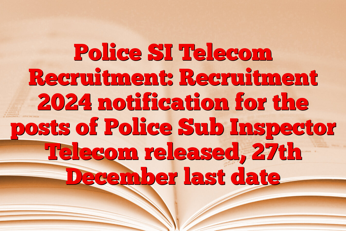 Police SI Telecom Recruitment: Recruitment 2024 notification for the posts of Police Sub Inspector Telecom released, 27th December last date