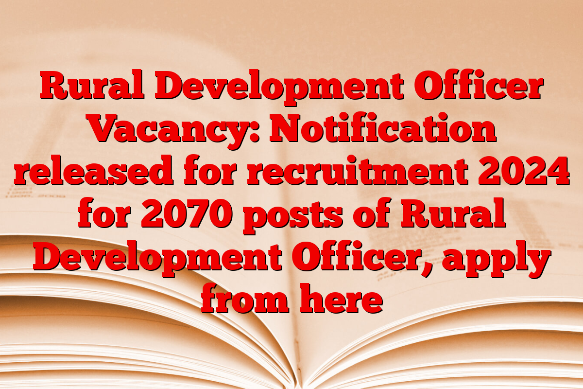 Rural Development Officer Vacancy: Notification released for recruitment 2024 for 2070 posts of Rural Development Officer, apply from here