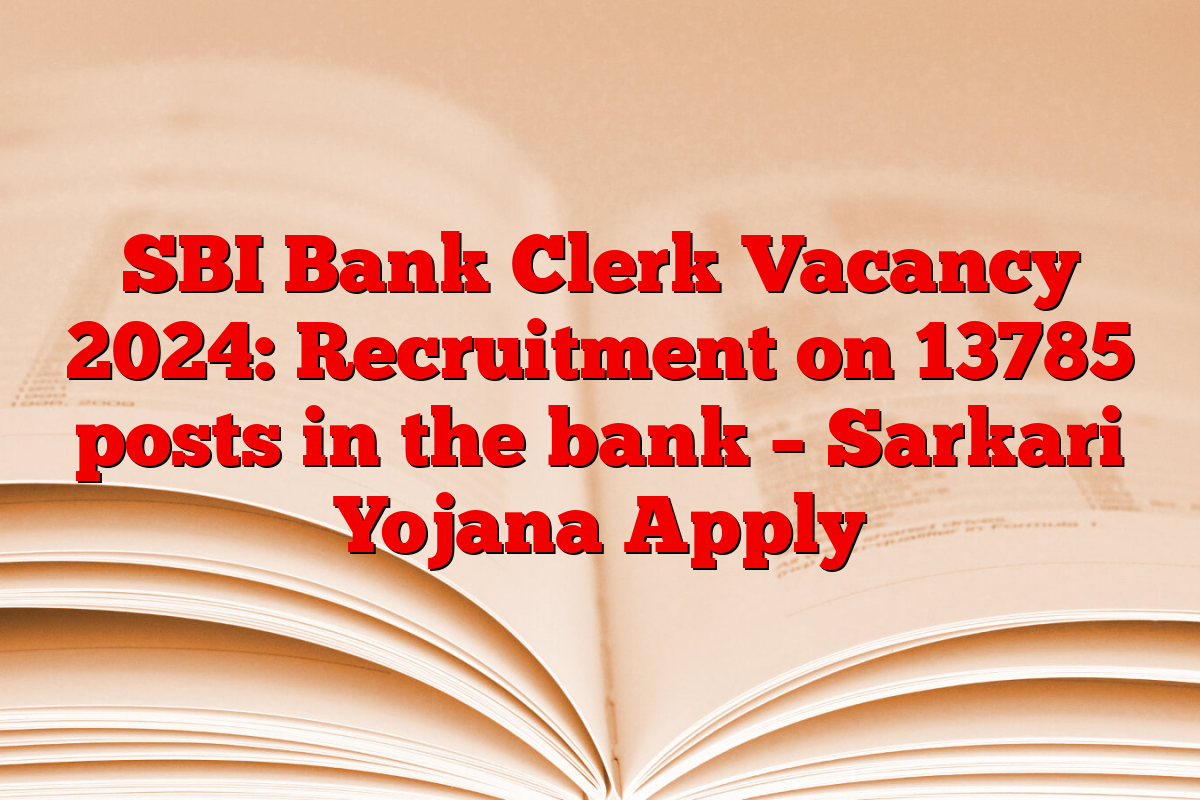 SBI Bank Clerk Vacancy 2024: Recruitment on 13785 posts in the bank –