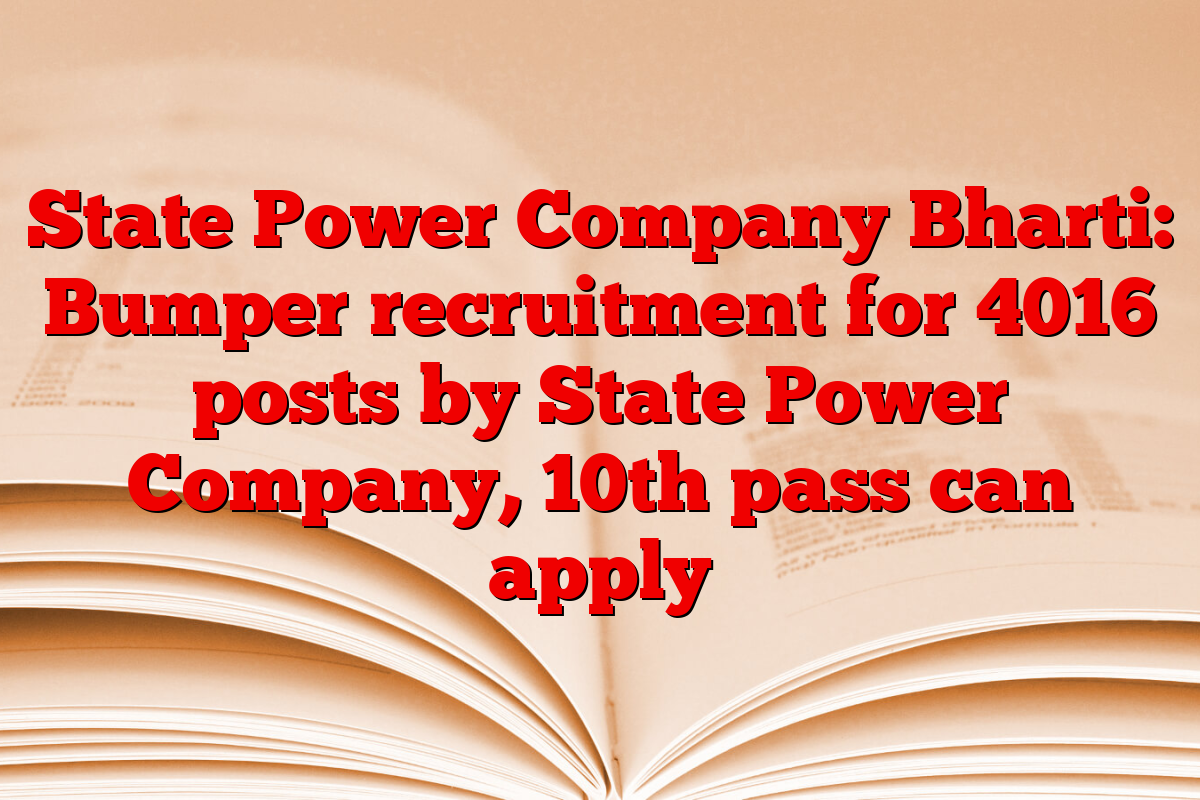 State Power Company Bharti: Bumper recruitment for 4016 posts by State Power Company, 10th pass can apply