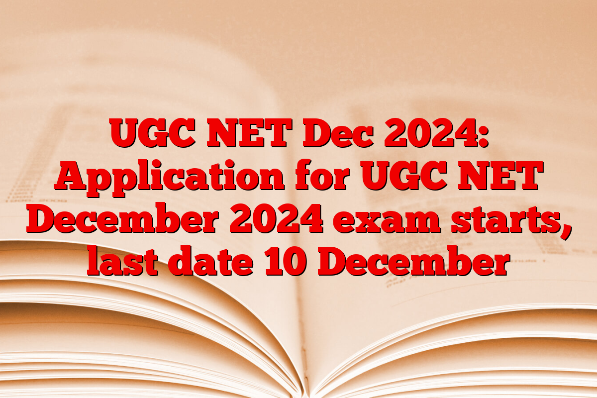 UGC NET Dec 2024: Application for UGC NET December 2024 exam starts, last date 10 December