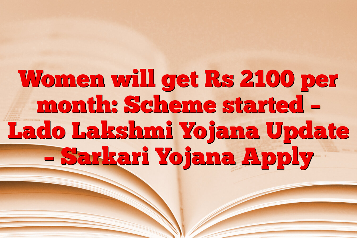 Women will get Rs 2100 per month: Scheme started – Lado Lakshmi Yojana Update –