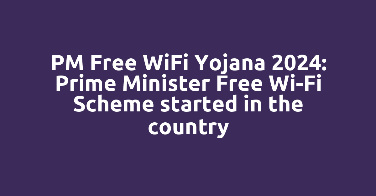 PM Free WiFi Yojana 2024: Prime Minister Free Wi-Fi Scheme started in the country