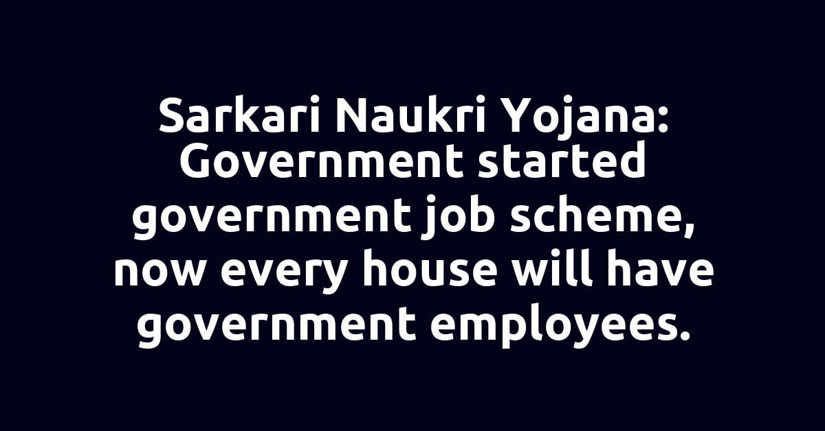 Sarkari Naukri Yojana: Government started government job scheme, now every house will have government employees.