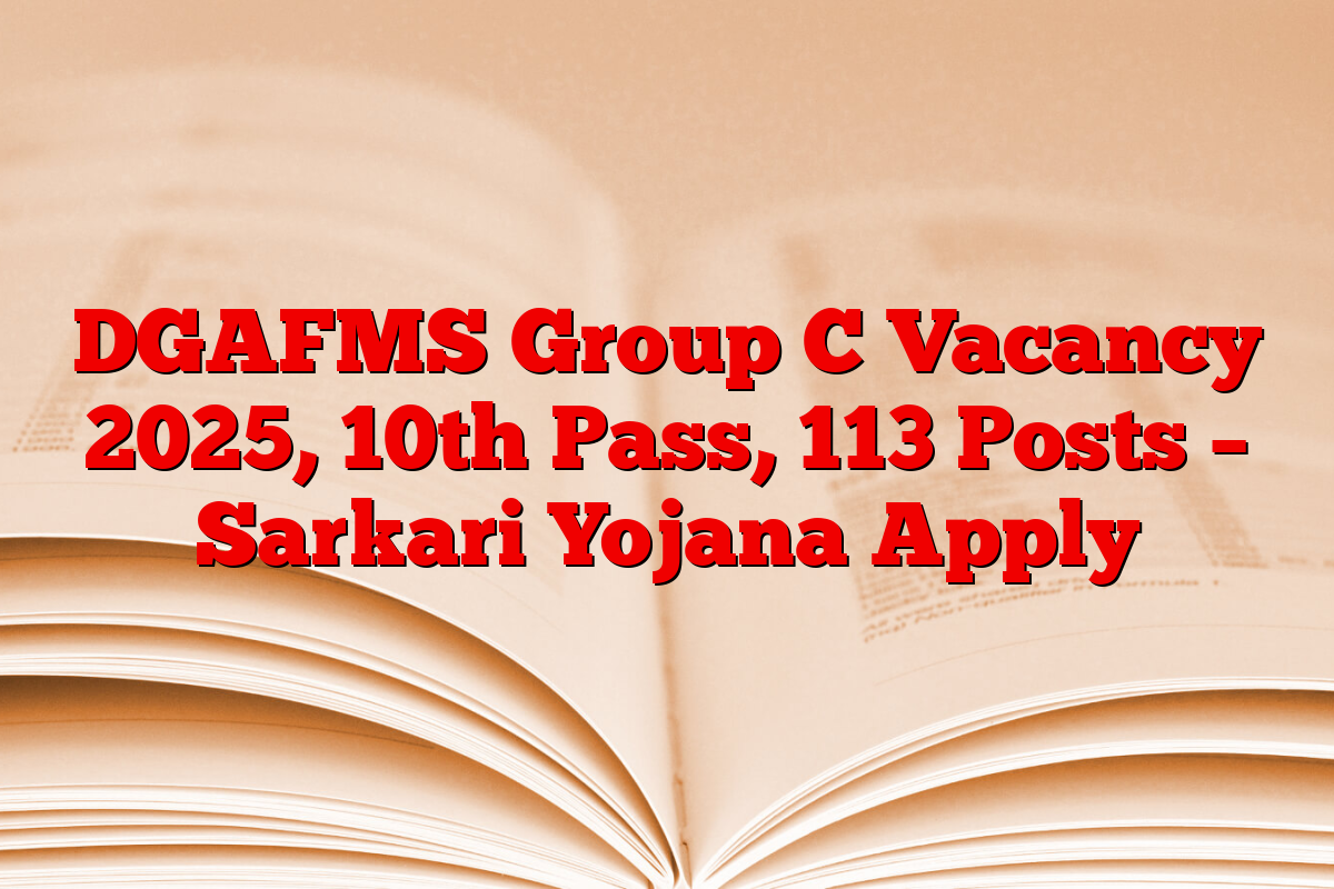 DGAFMS Group C Vacancy 2025, 10th Pass, 113 Posts – Sarkari Yojana Apply