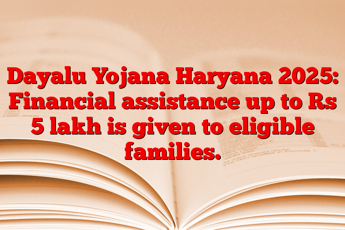Dayalu Yojana Haryana 2025: Financial assistance up to Rs 5 lakh is given to eligible families.