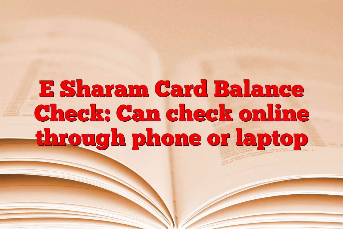 E Sharam Card Balance Check: Can check online through phone or laptop