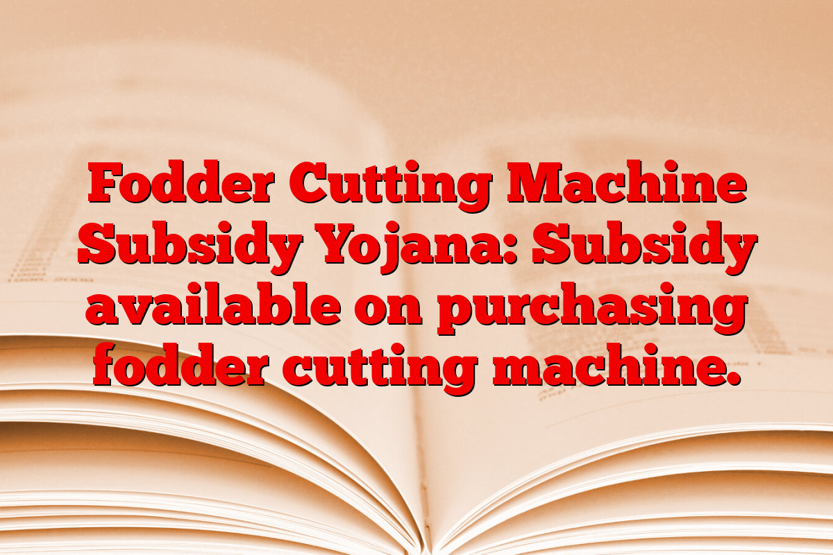 Fodder Cutting Machine Subsidy Yojana: Subsidy available on purchasing fodder cutting machine.