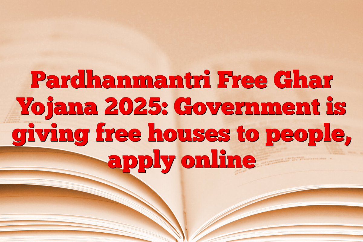 Pardhanmantri Free Ghar Yojana 2025: Government is giving free houses to people, apply online