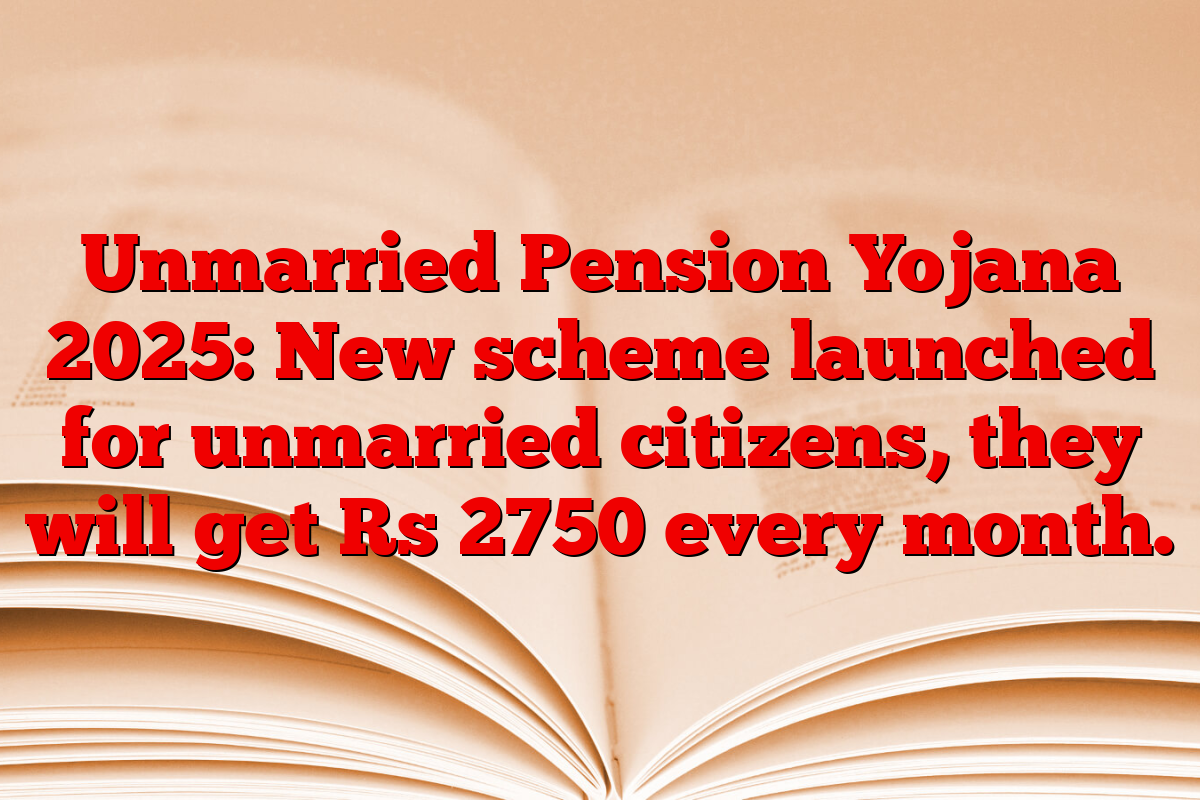 Unmarried Pension Yojana 2025: New scheme launched for unmarried citizens, they will get Rs 2750 every month.