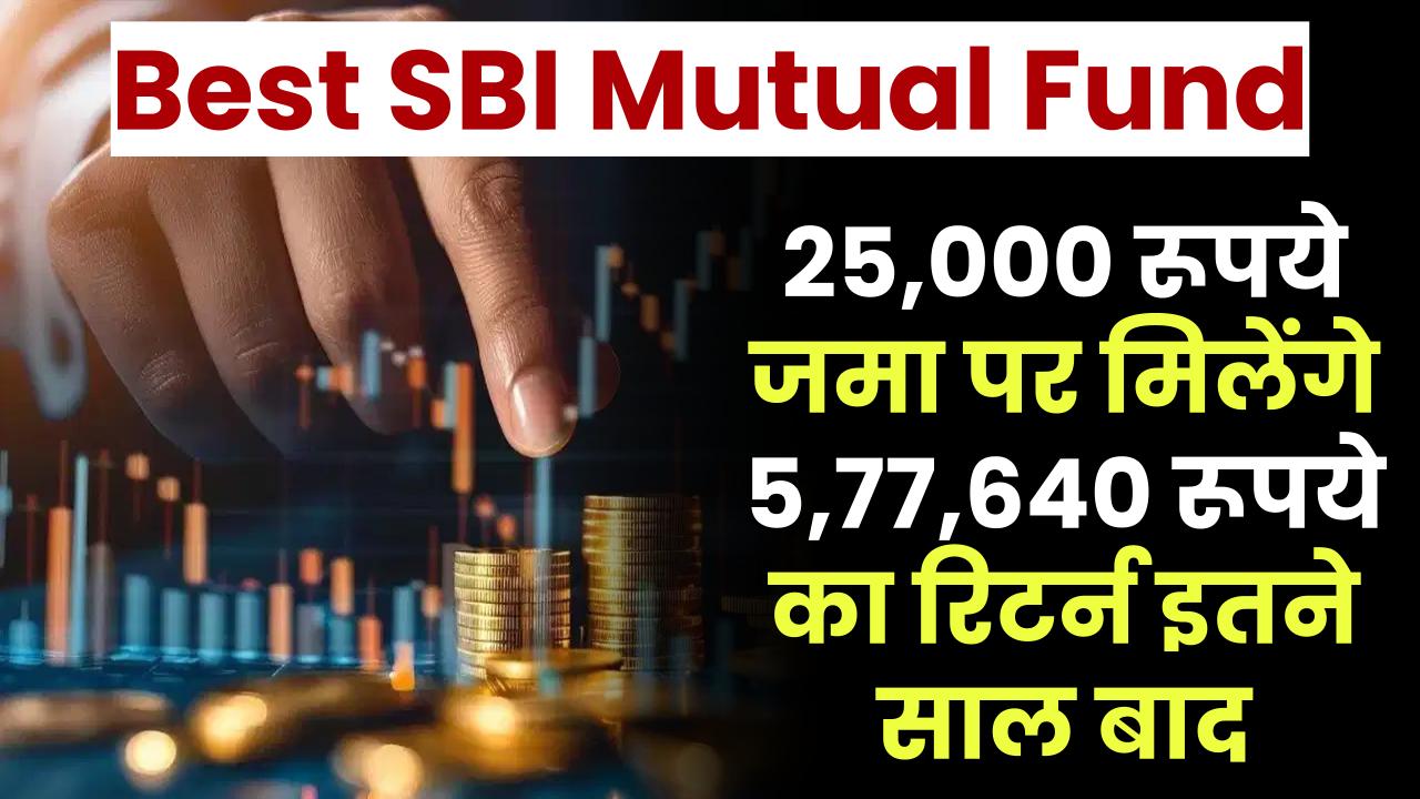 Best SBI Mutual Fund: ₹25,000 रूपये जमा पर मिलेंगे ₹5,77,640 रूपये का रिटर्न इतने साल बाद – ashokaonlinecenter