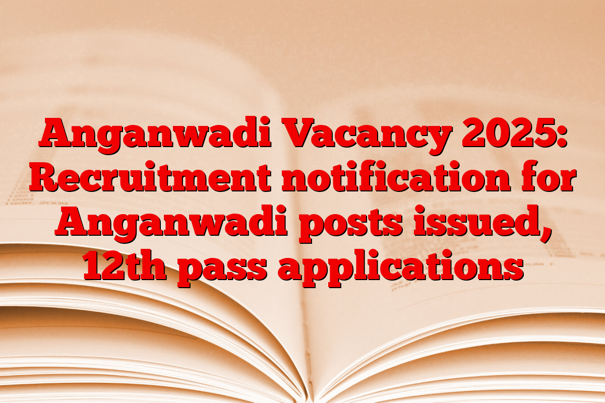 Anganwadi Vacancy 2025: Recruitment notification for Anganwadi posts issued, 12th pass applications