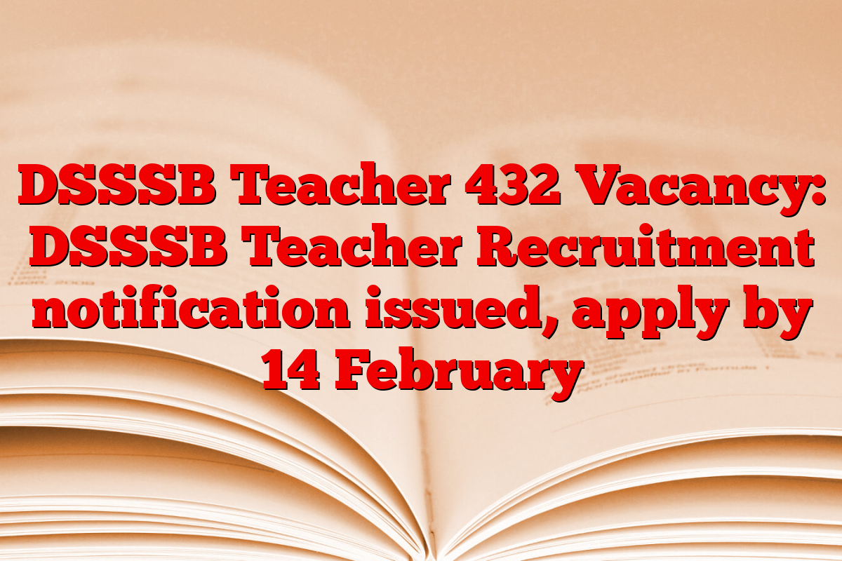 DSSSB Teacher 432 Vacancy: DSSSB Teacher Recruitment notification issued, apply by 14 February