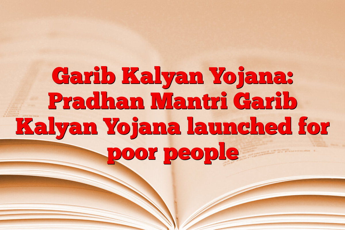 Garib Kalyan Yojana: Pradhan Mantri Garib Kalyan Yojana launched for poor people